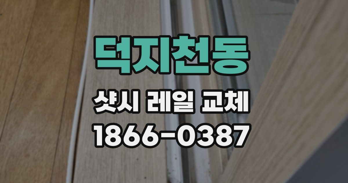 덕지천동 샷시 레일 교체