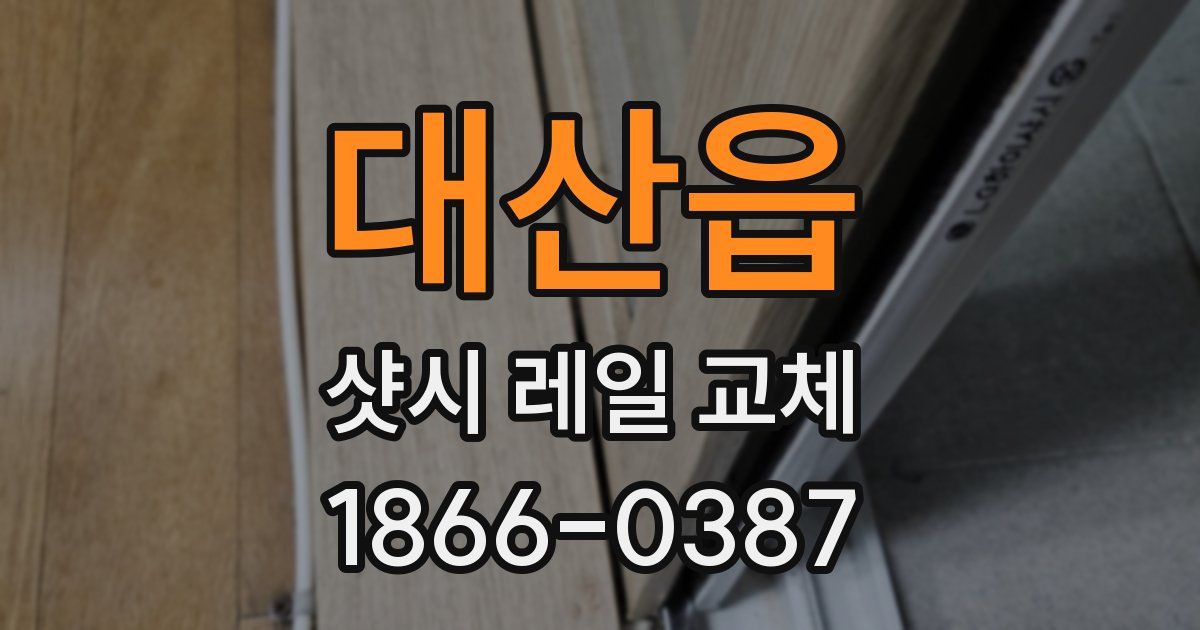 대산읍 샷시 레일 교체