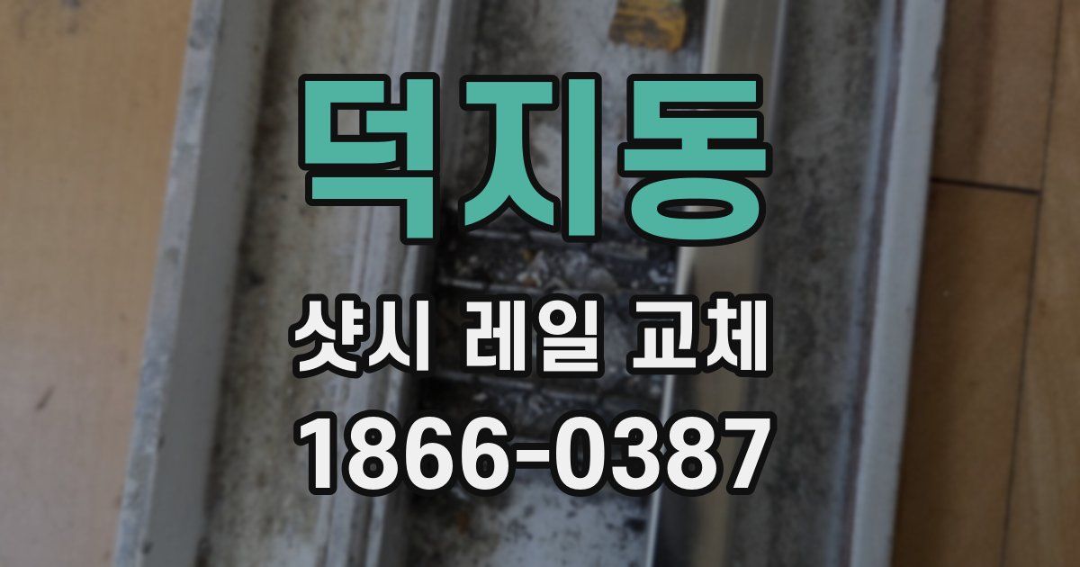 덕지동 샷시 레일 교체