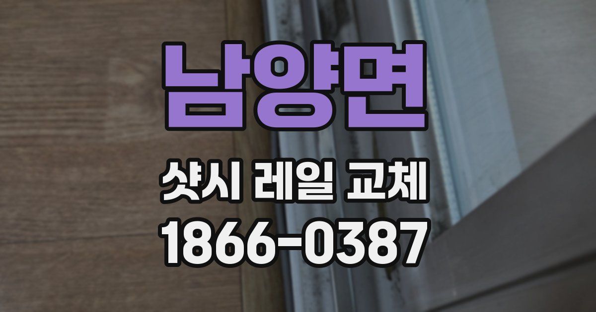 남양면 샷시 레일 교체