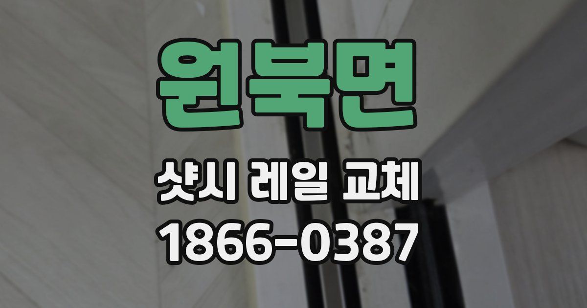 원북면 샷시 레일 교체