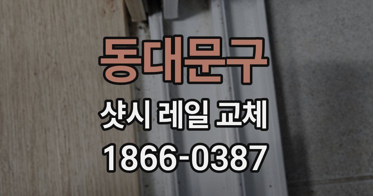 동대문구 샷시 레일 교체