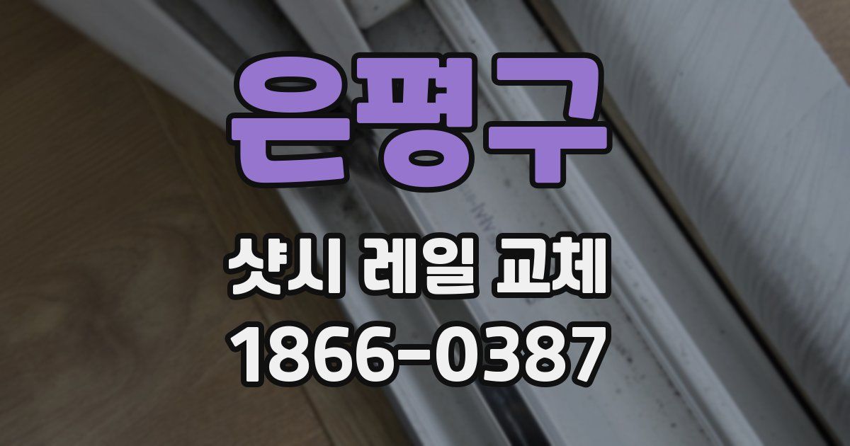 은평구 샷시 레일 교체