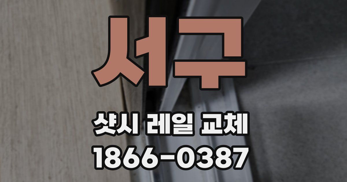 서구 샷시 레일 교체