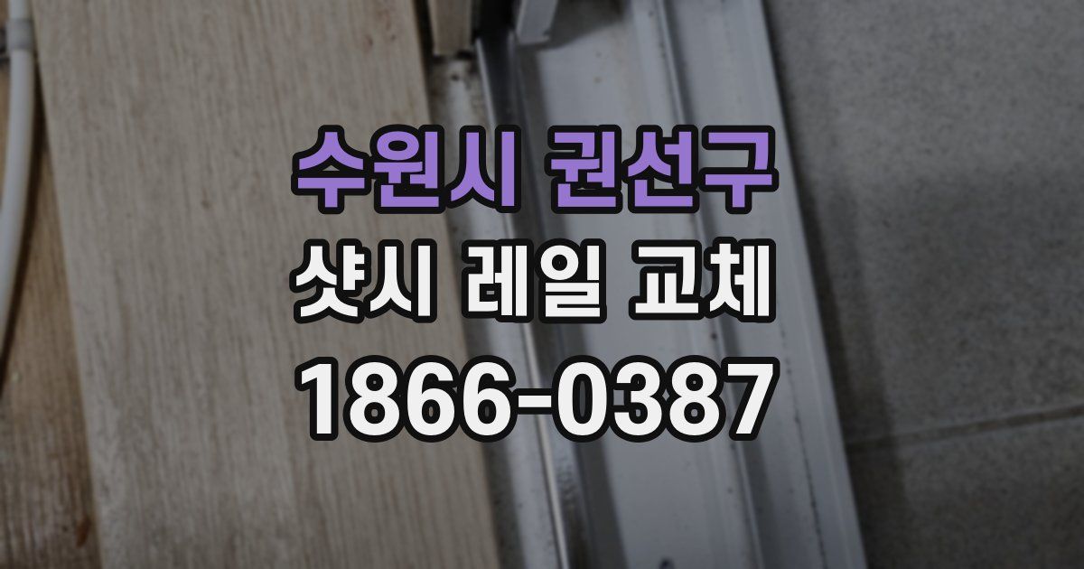 수원시 권선구 샷시 레일 교체