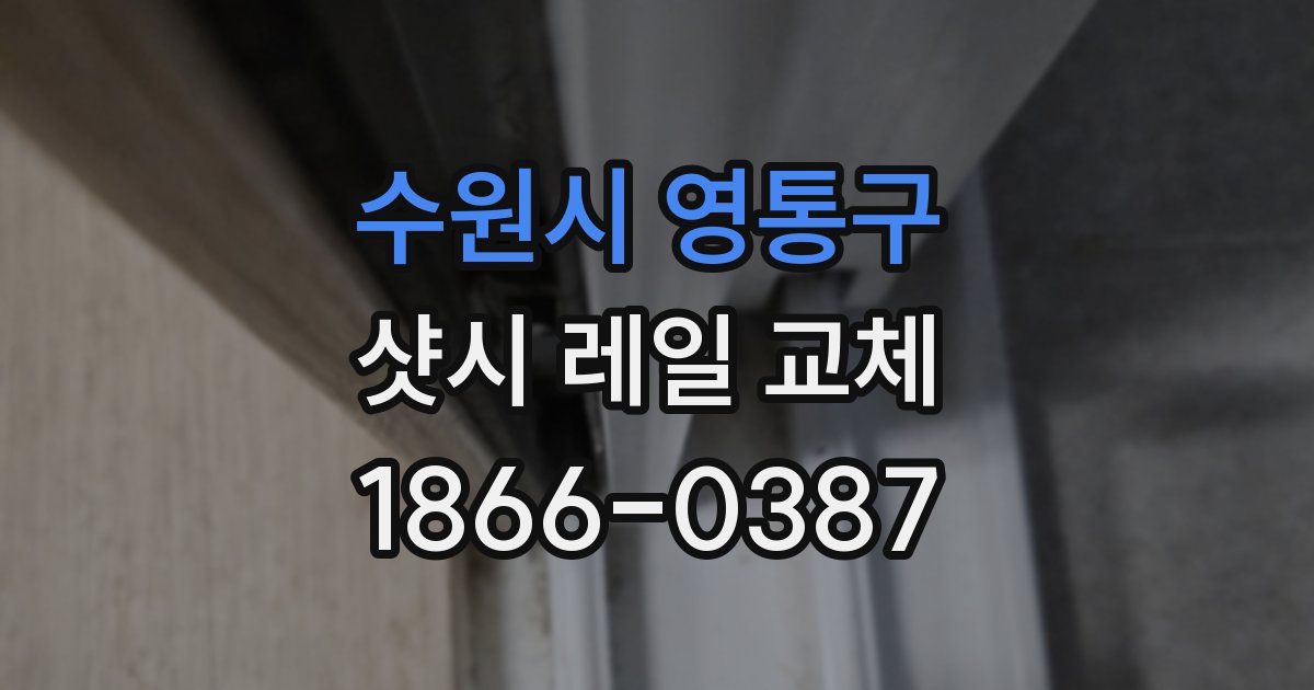 수원시 영통구 샷시 레일 교체