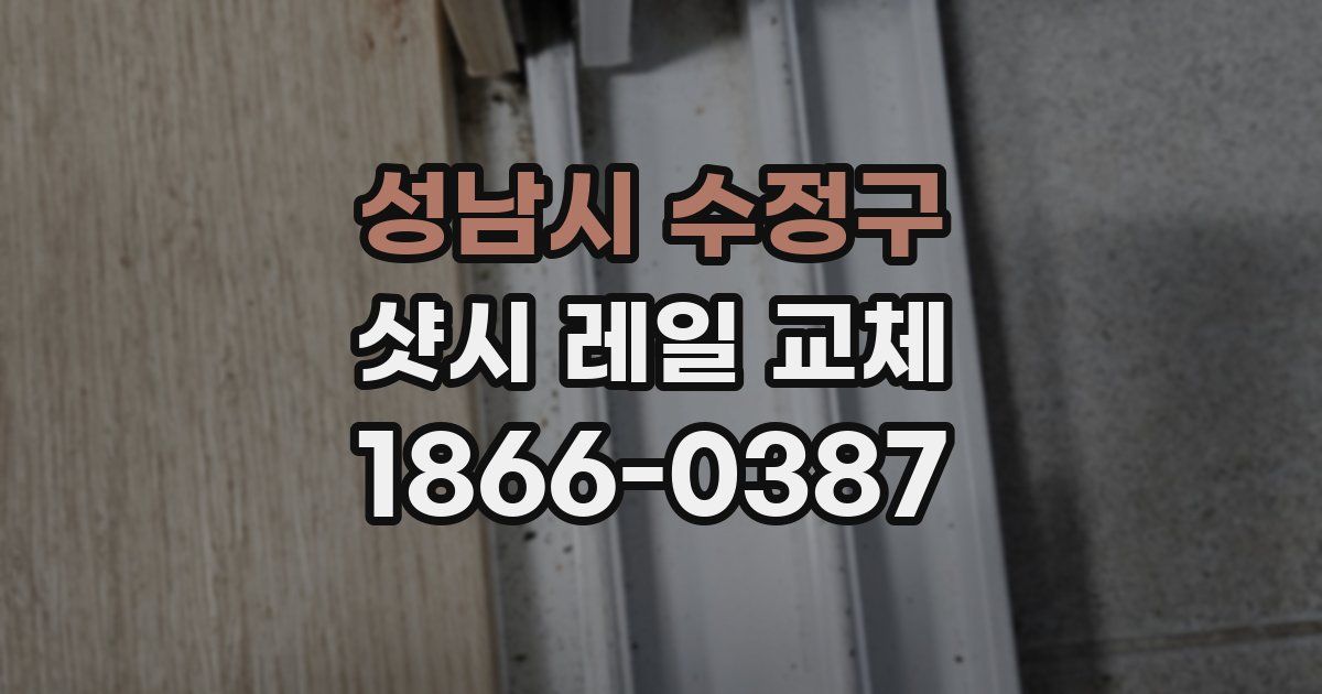 성남시 수정구 샷시 레일 교체