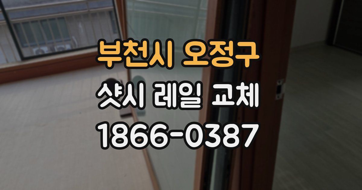 부천시 오정구 샷시 레일 교체