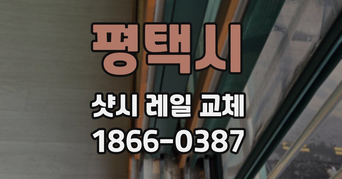 평택시 샷시 레일 교체