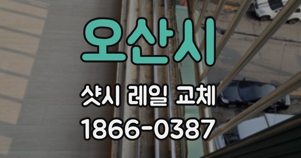 오산시 샷시 레일 교체