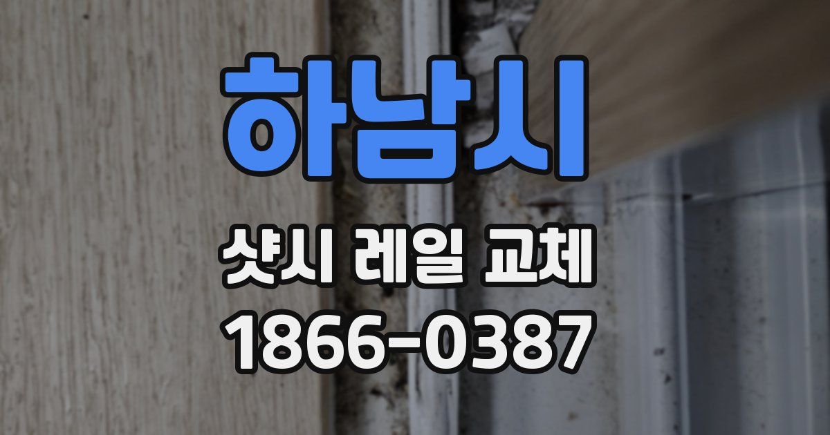 하남시 샷시 레일 교체