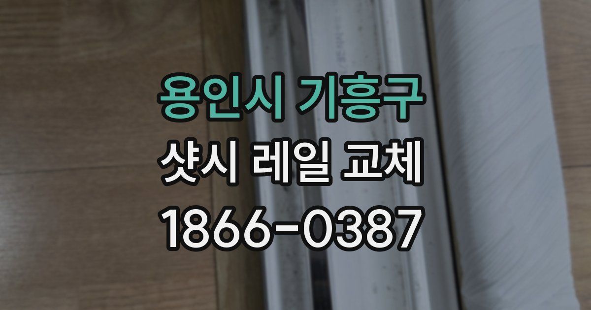 용인시 기흥구 샷시 레일 교체