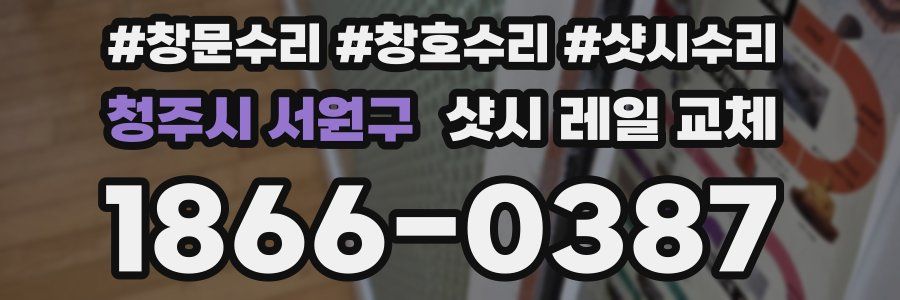 청주시 서원구 샷시 레일 교체