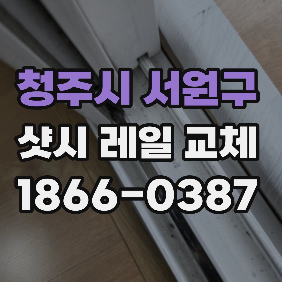 청주시 서원구 샷시 레일 교체