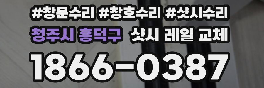 청주시 흥덕구 샷시 레일 교체