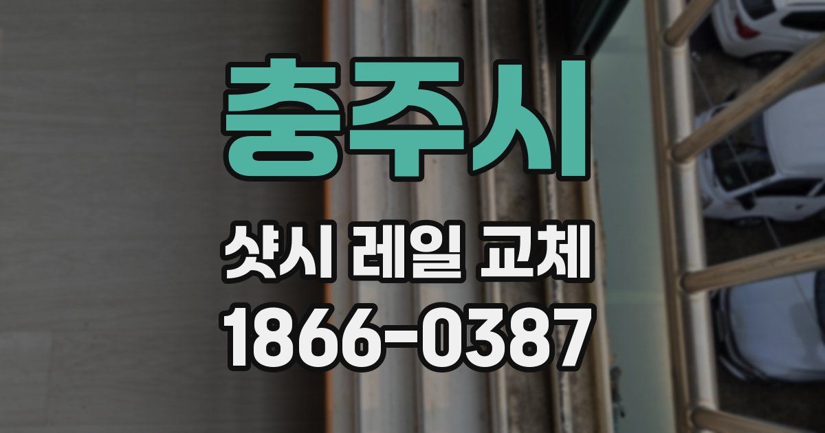충주시 샷시 레일 교체