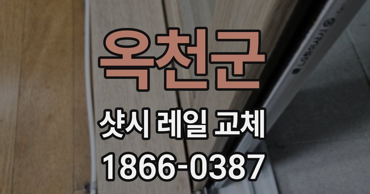 옥천군 샷시 레일 교체