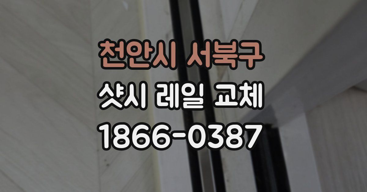 천안시 서북구 샷시 레일 교체