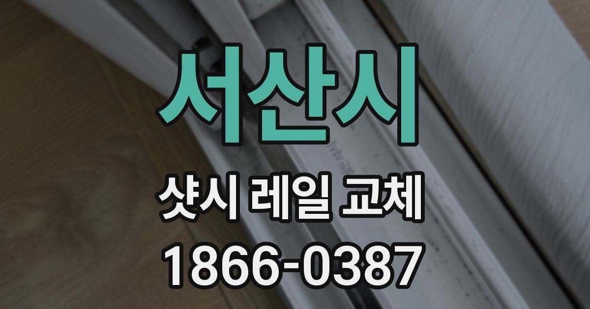 서산시 샷시 레일 교체