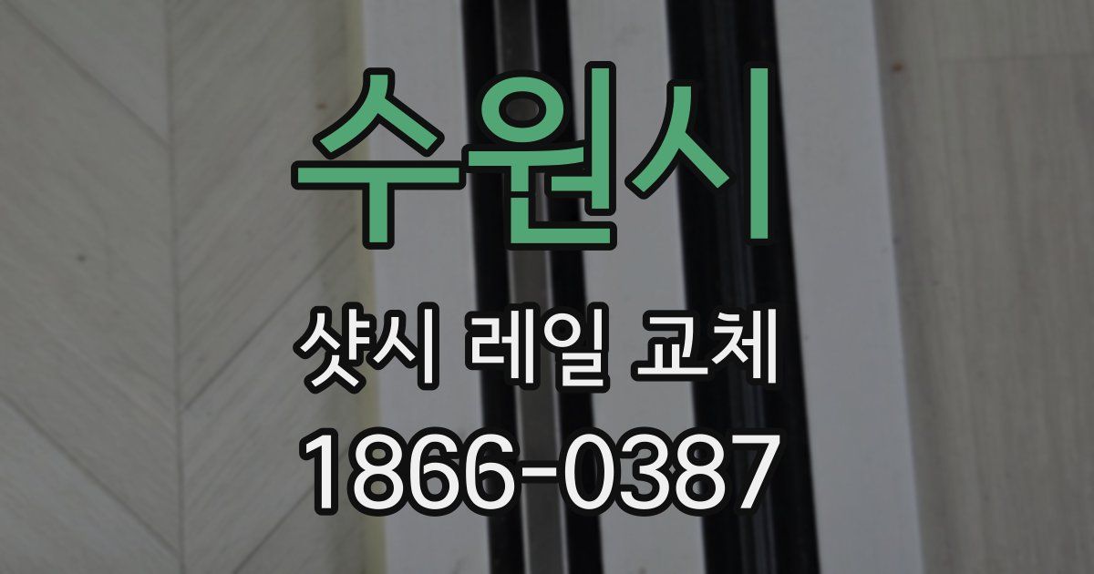수원시 샷시 레일 교체