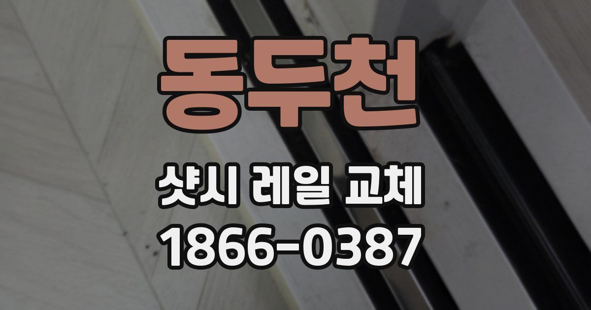 동두천 샷시 레일 교체
