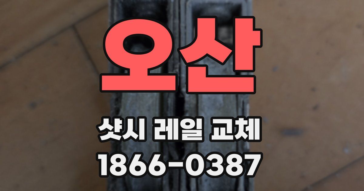오산 샷시 레일 교체