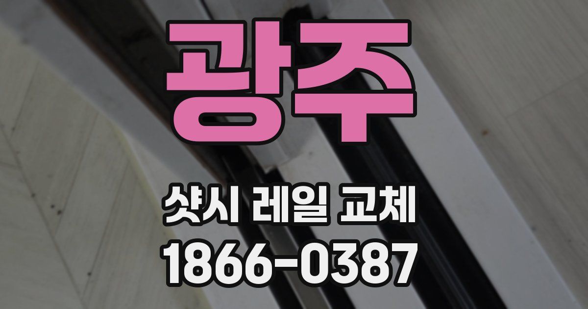 광주 샷시 레일 교체
