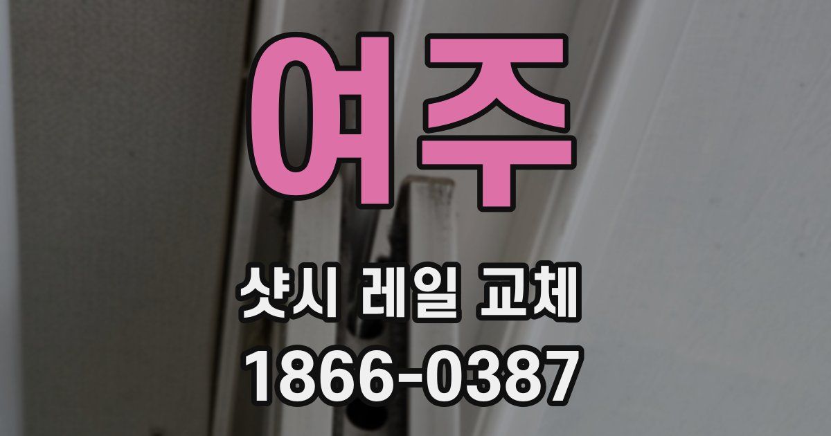 여주 샷시 레일 교체