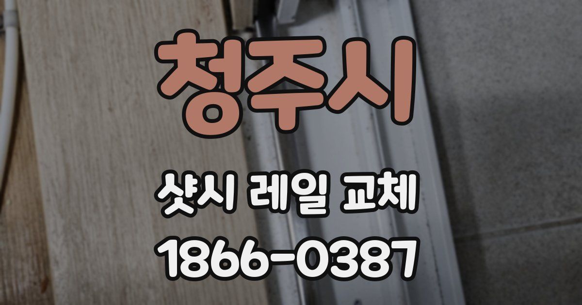 청주시 샷시 레일 교체