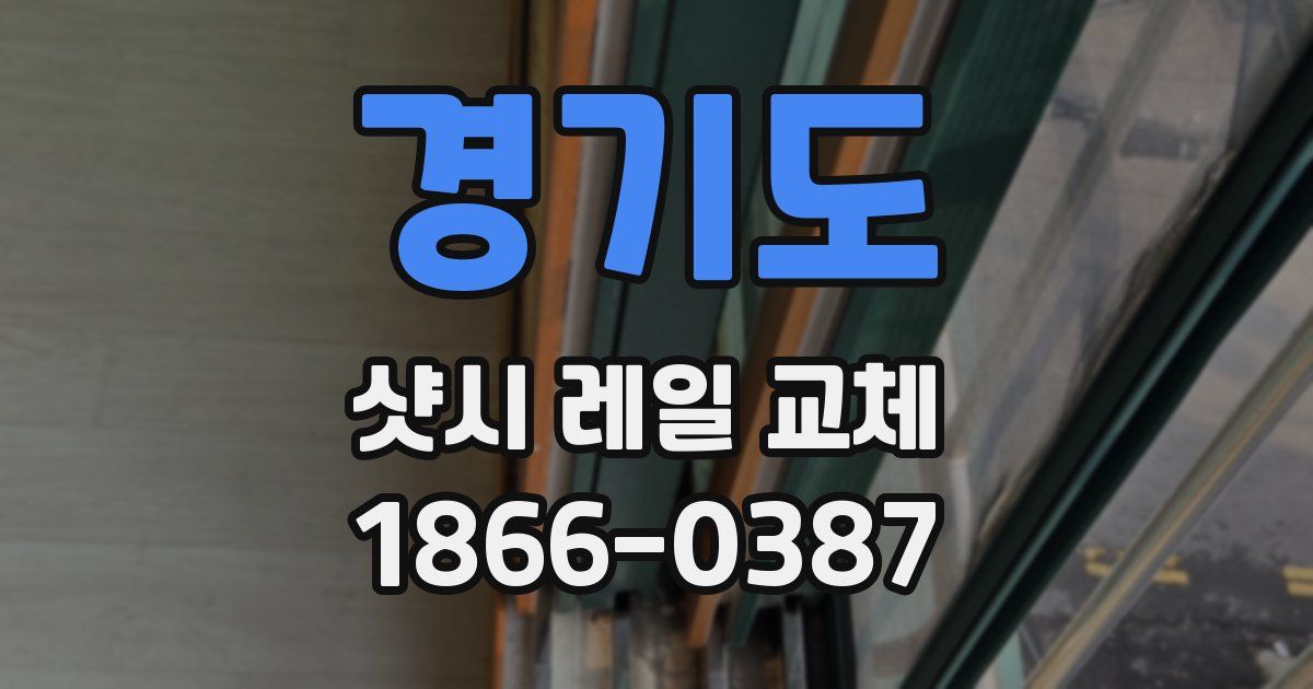 경기도 샷시 레일 교체