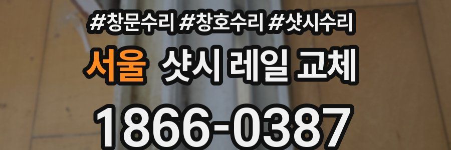 서울 샷시 레일 교체