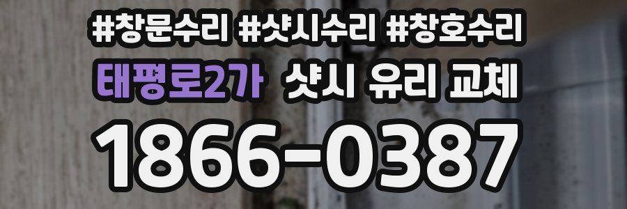 태평로2가 샷시 유리 교체