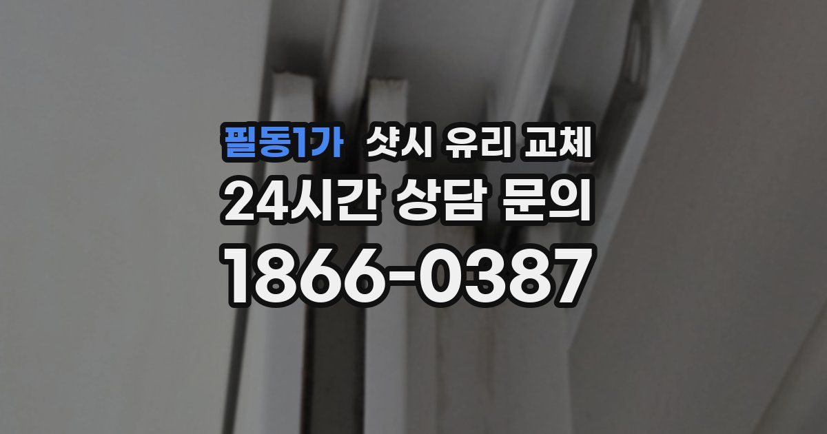 필동1가 샷시 유리 교체