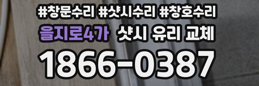 을지로4가 샷시 유리 교체