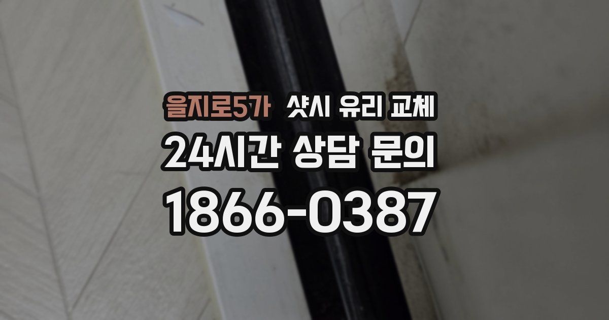 을지로5가 샷시 유리 교체