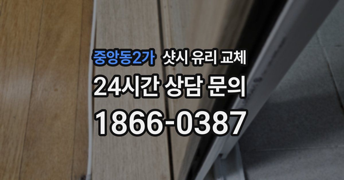 중앙동2가 샷시 유리 교체