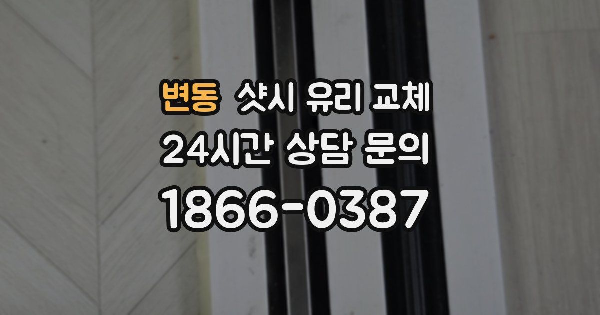 변동 샷시 유리 교체