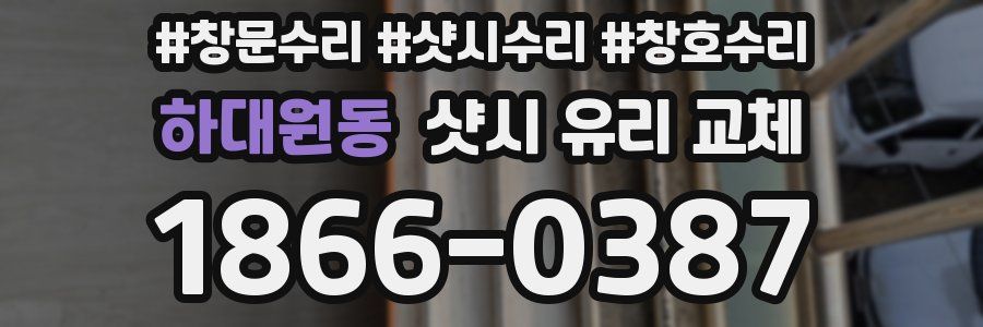 하대원동 샷시 유리 교체