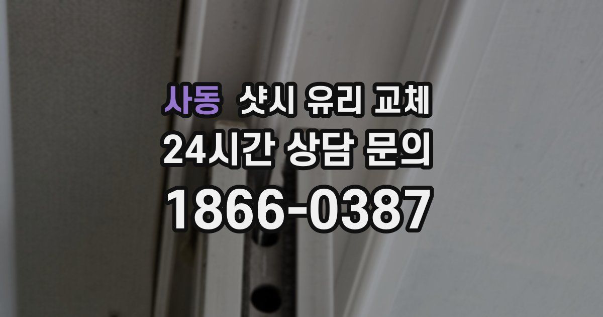 사동 샷시 유리 교체