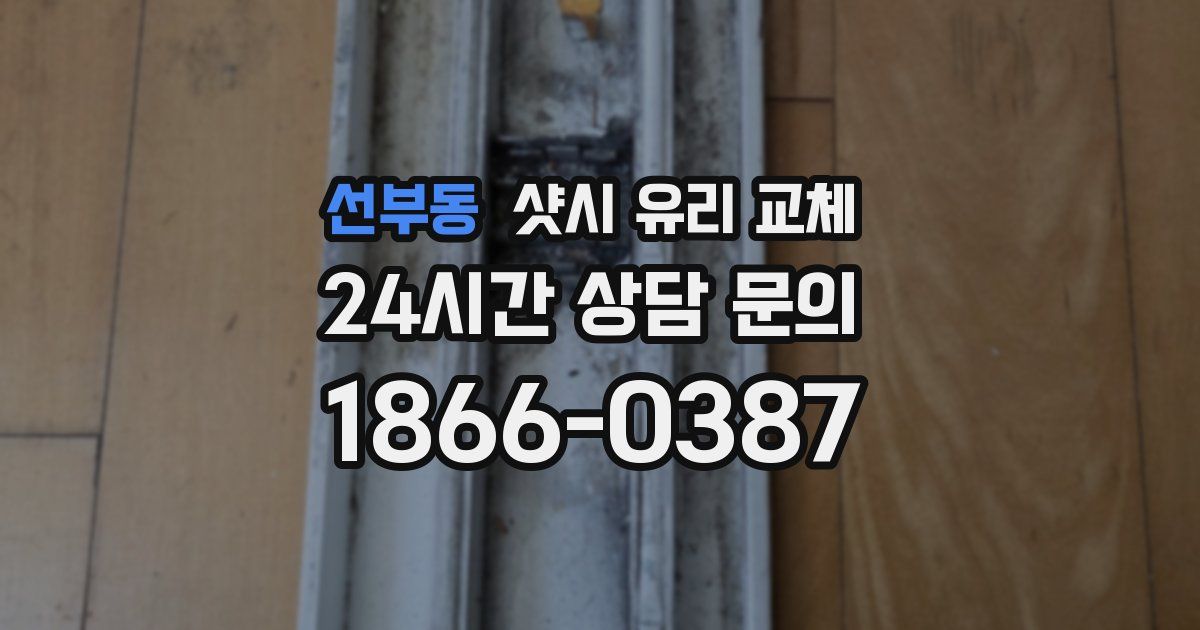 선부동 샷시 유리 교체
