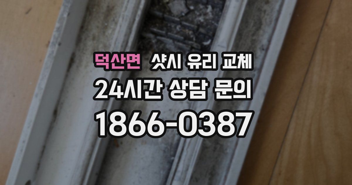 덕산면 샷시 유리 교체