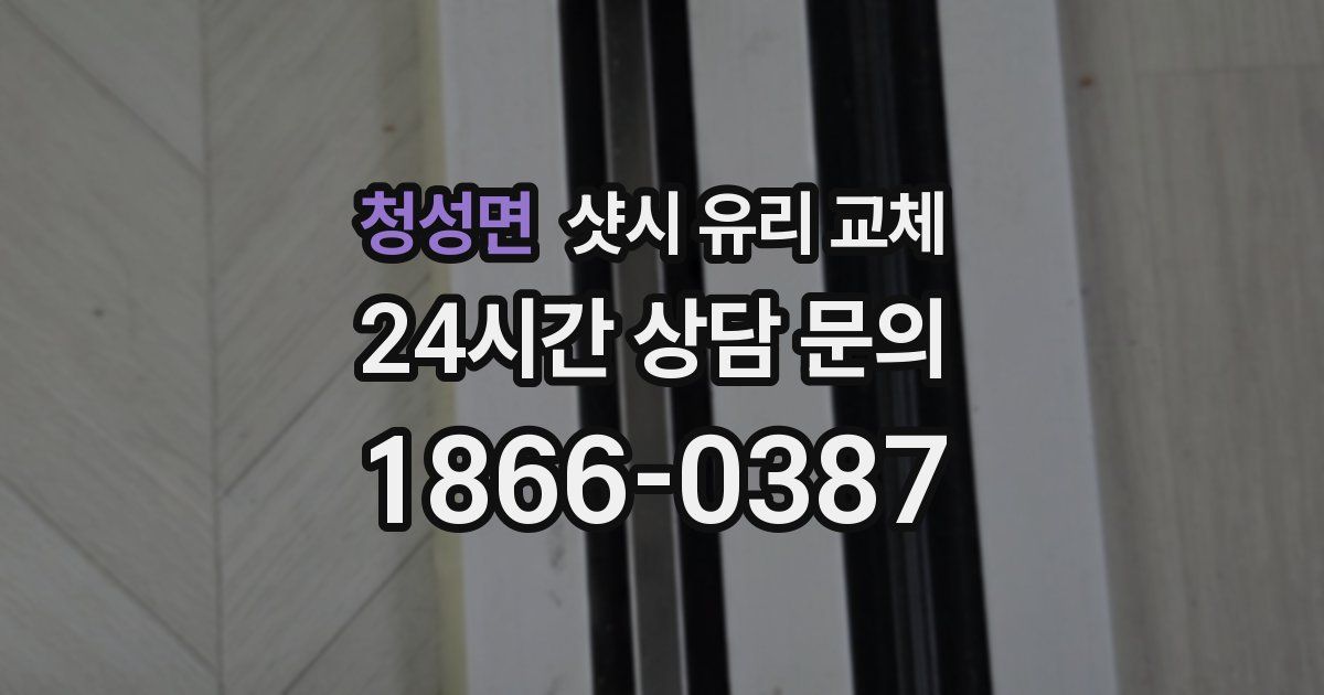 청성면 샷시 유리 교체