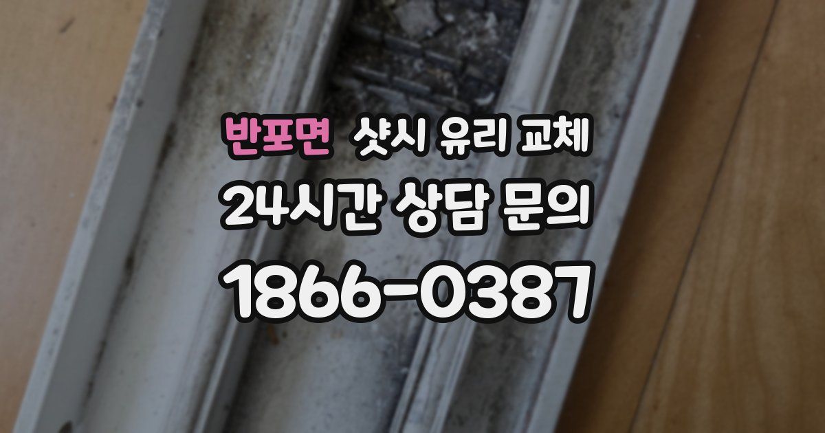 반포면 샷시 유리 교체