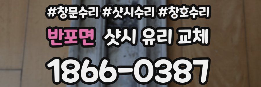 반포면 샷시 유리 교체