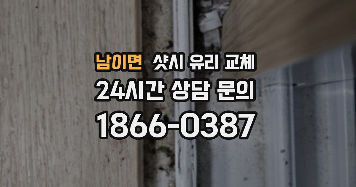 남이면 샷시 유리 교체