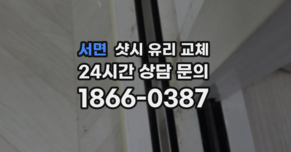 서면 샷시 유리 교체