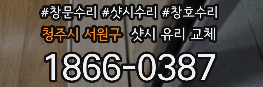 청주시 서원구 샷시 유리 교체