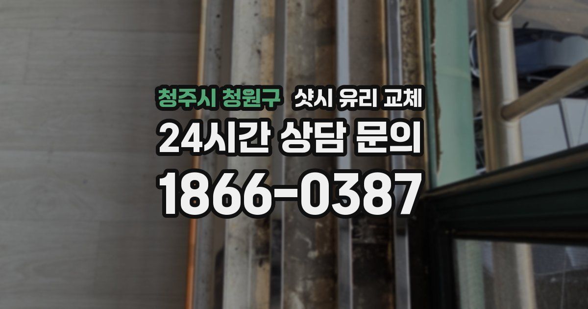 청주시 청원구 샷시 유리 교체