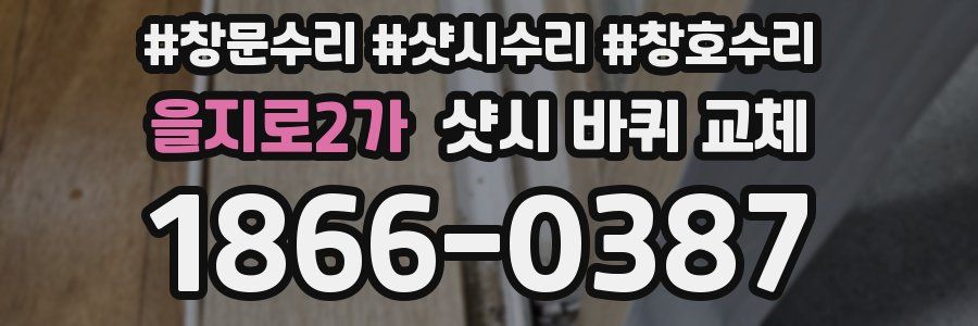 을지로2가 샷시 바퀴 교체