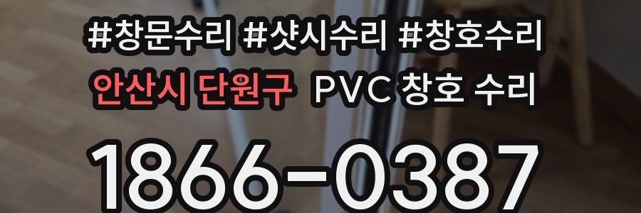 안산시 단원구 PVC 창호 수리